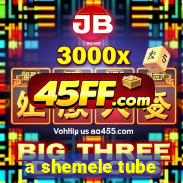 a shemele tube
